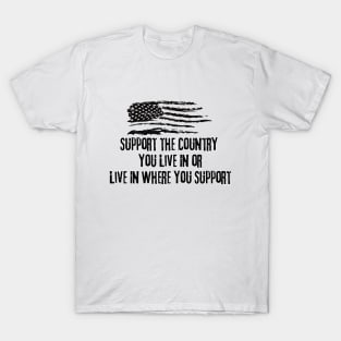 Support The Country You Live In Or Live In The Country You Support T-Shirt